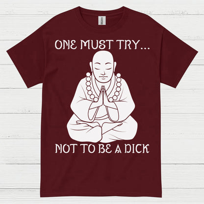 One Must Try Not To Be A Dick Zen T Shirt