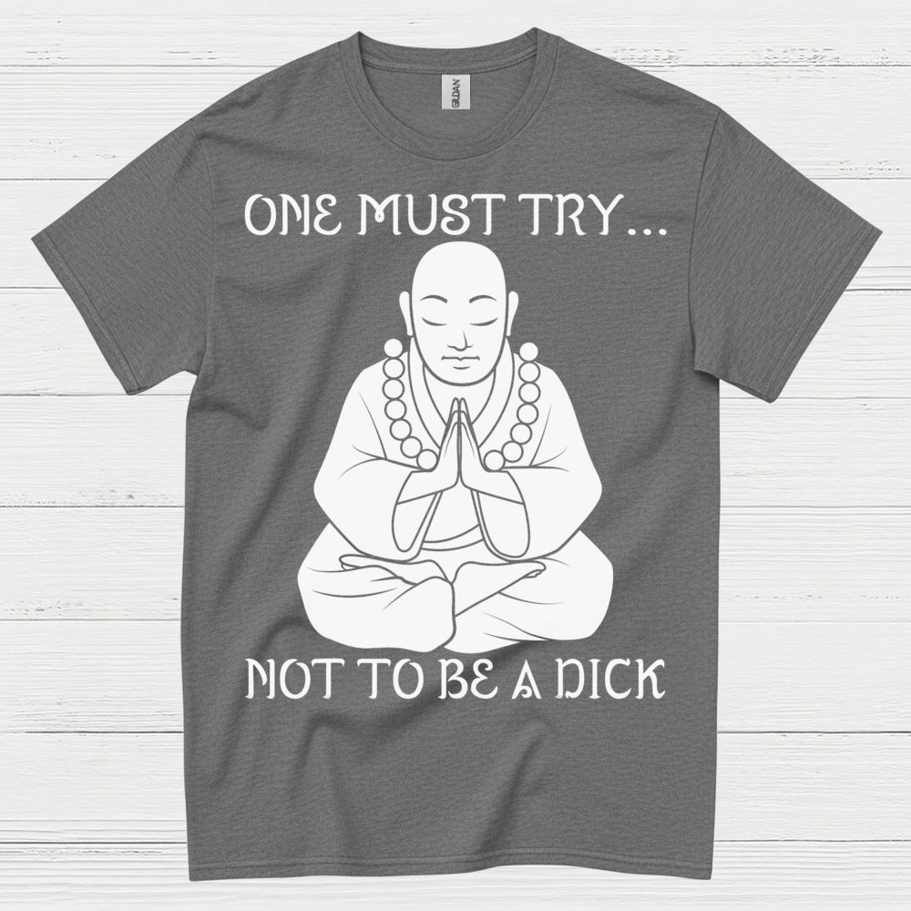 One Must Try Not To Be A Dick Zen T Shirt