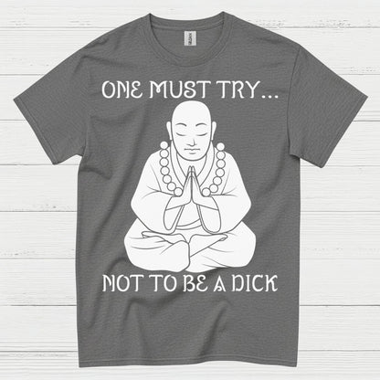 One Must Try Not To Be A Dick Zen T Shirt