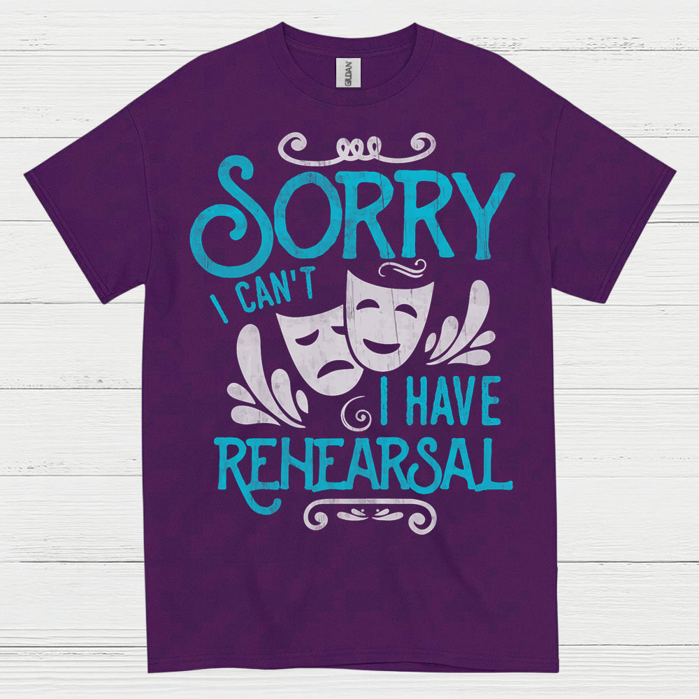 Sorry I Can’t I Have Rehearsal T Shirt