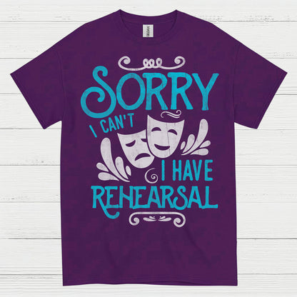 Sorry I Can’t I Have Rehearsal T Shirt