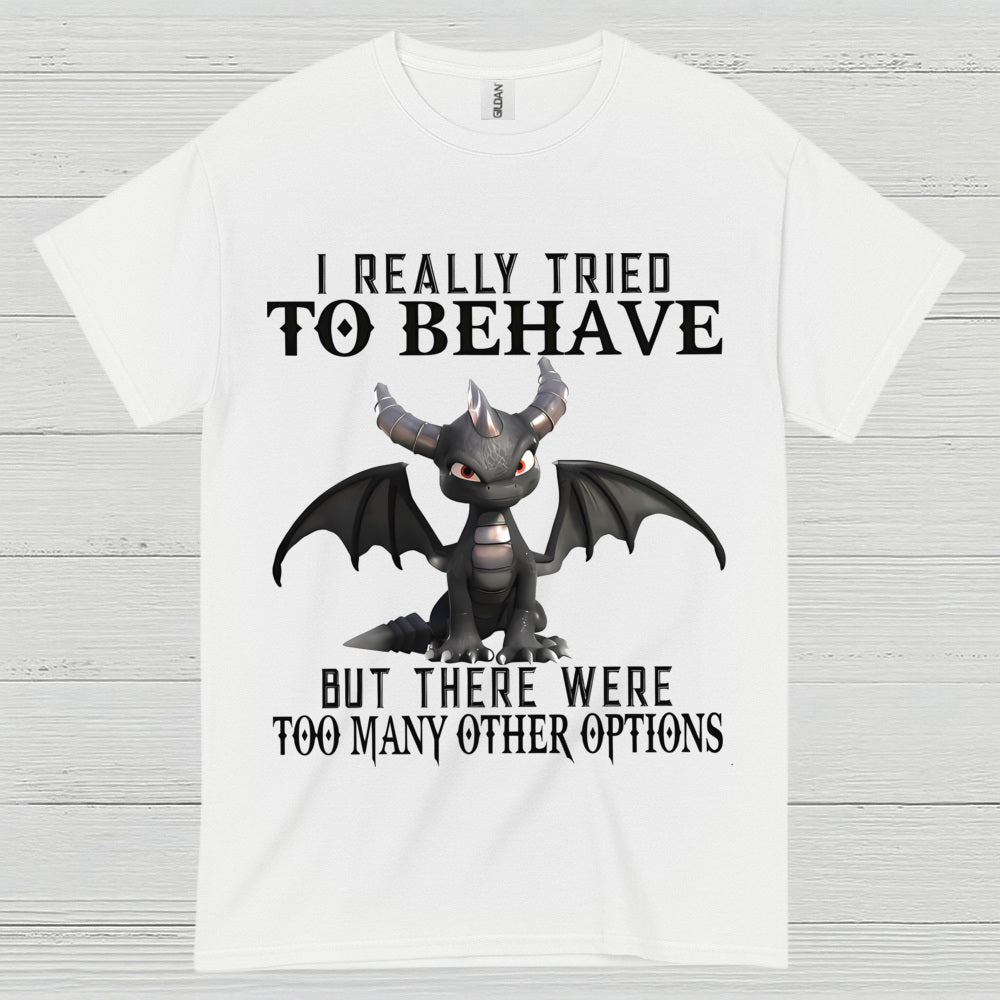 I Really Tried To Behave Dragon T Shirt