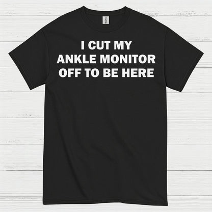 I Cut My Ankle Monitor Off Quote T Shirt