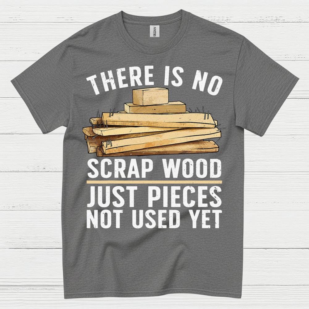 There Is No Scrap Wood T Shirt