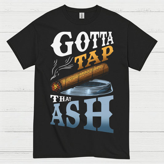 Gotta Tap That Ash Cigar T Shirt