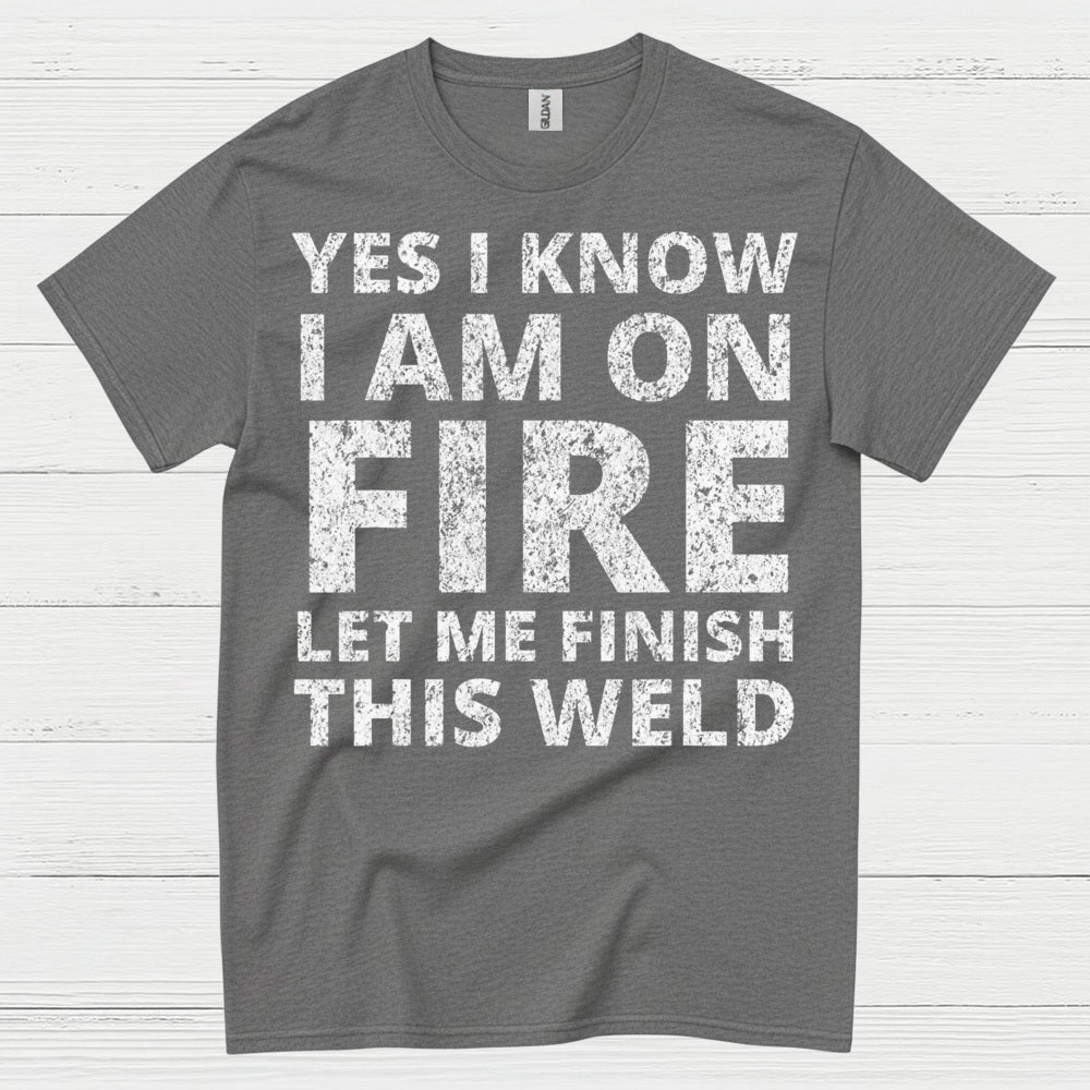Fire Welding Let Me Finish This Weld T Shirt