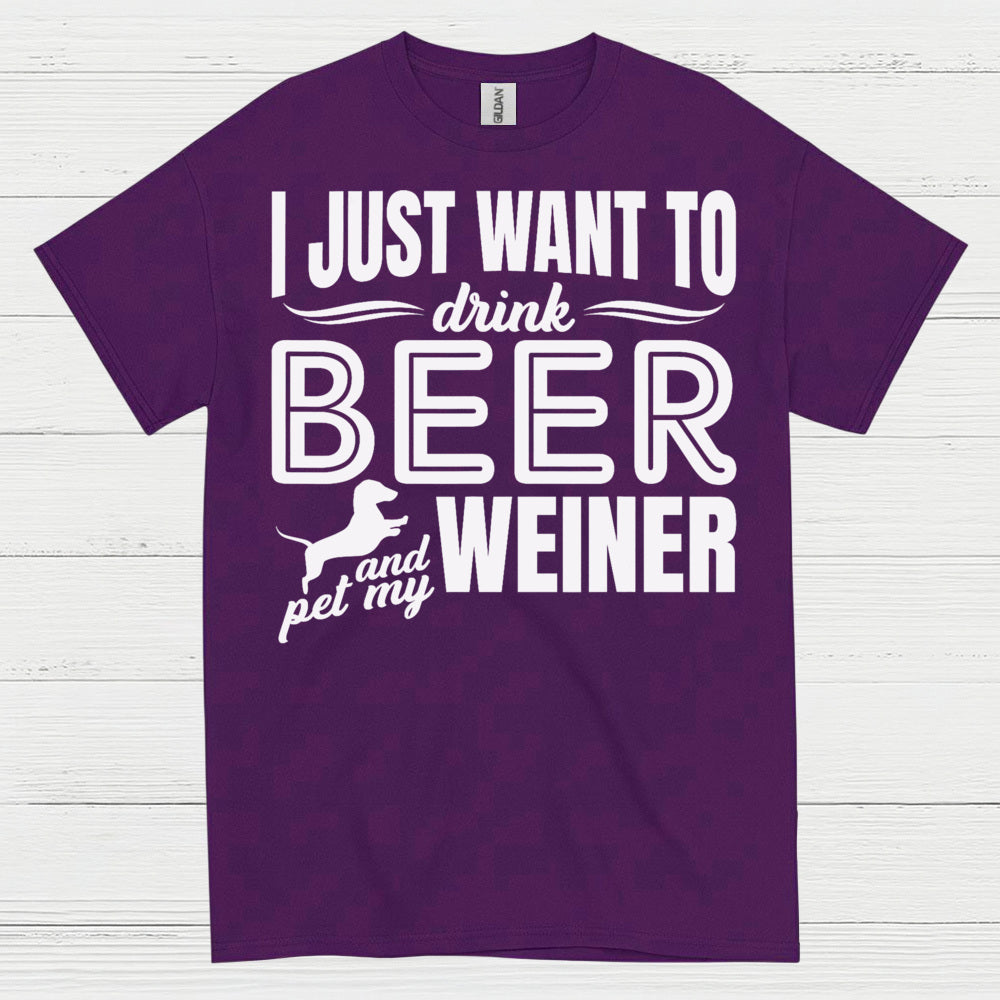I Just Want To Drink Beer And Pet My Weiner T Shirt