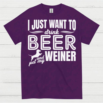I Just Want To Drink Beer And Pet My Weiner T Shirt