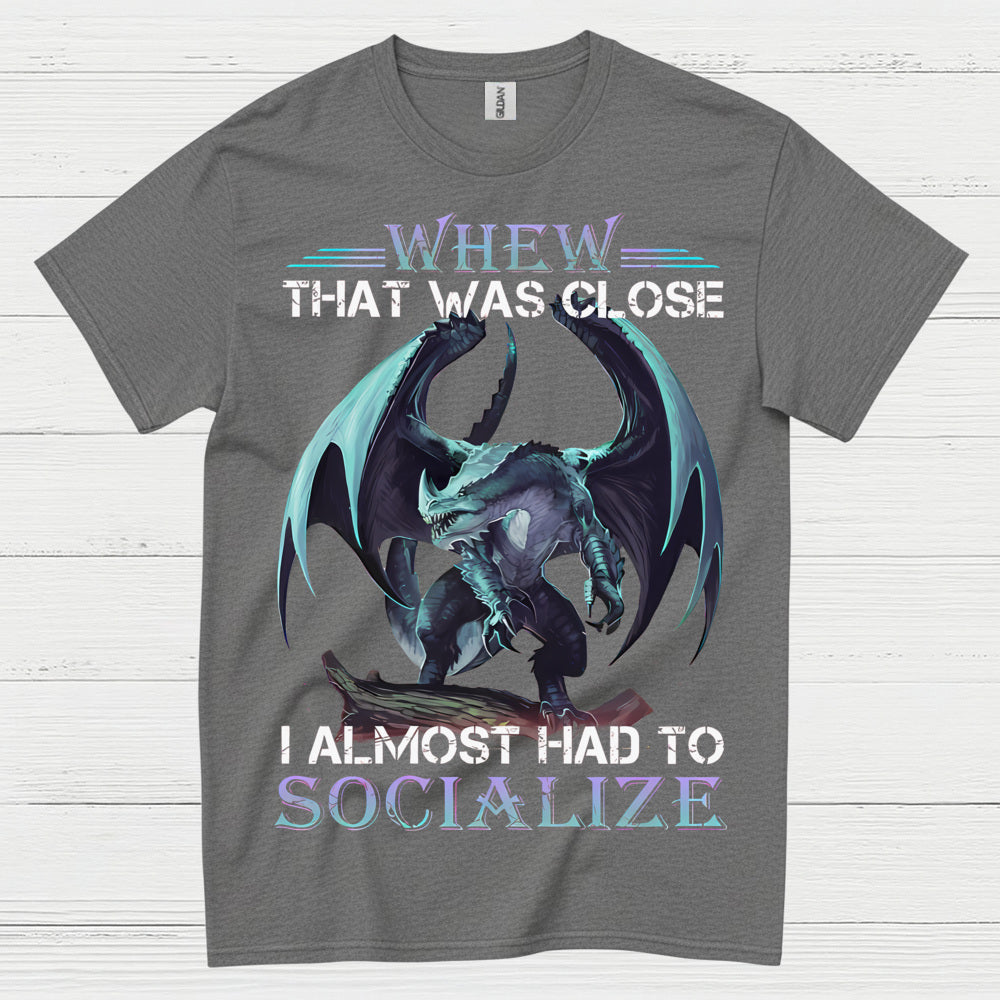 Whew That Was Close I Almost Had To Socialize Dragon T Shirt