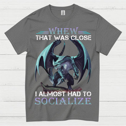 Whew That Was Close I Almost Had To Socialize Dragon T Shirt