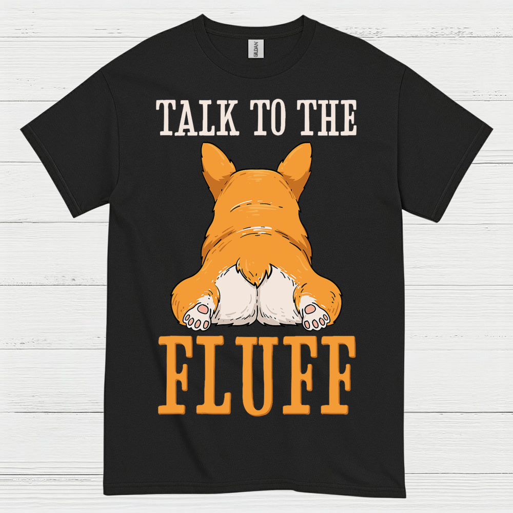 Talk To The Fluff Corgi T Shirt