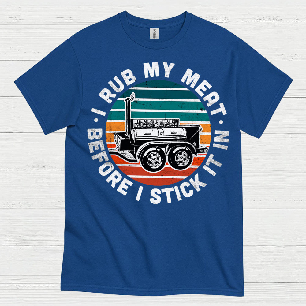 I Rub My Meat Before I Stick It In T Shirt
