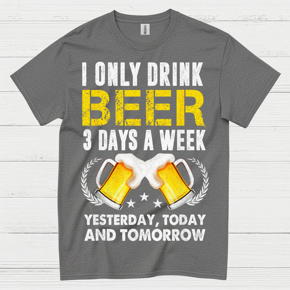 I Only Drink Beer Three Days A Week T Shirt