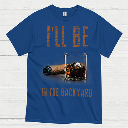 I’ll Be In The Backyard Funny Drinking T Shirt