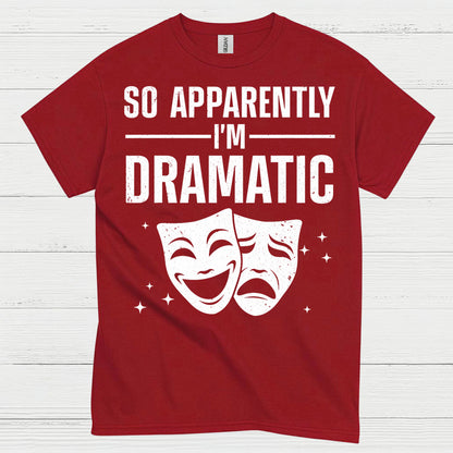 So Apparently I’m Dramatic Theatre T Shirt