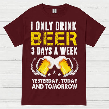 I Only Drink Beer Three Days A Week T Shirt