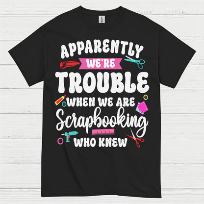 Apparently We're Trouble Scrapbooking Humor T Shirt