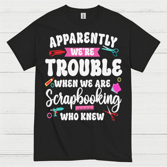 Apparently We're Trouble Scrapbooking Humor T Shirt