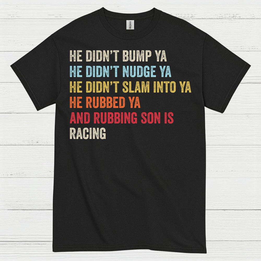 He Rubbed Ya And Rubbing Is Racing Quote T Shirt