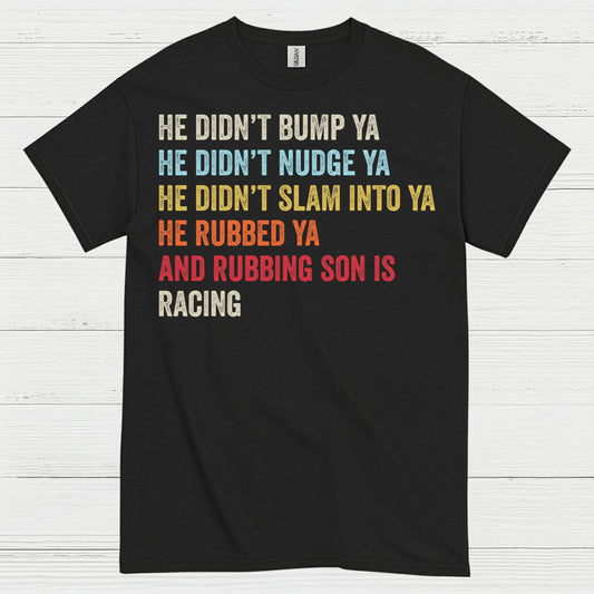 He Rubbed Ya And Rubbing Is Racing Quote T Shirt
