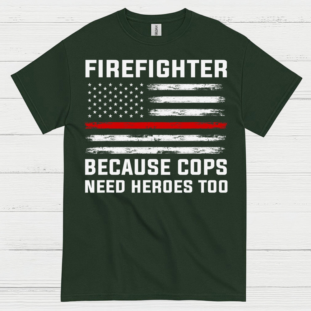 Firefighter Because Cops Need Heroes Too T Shirt