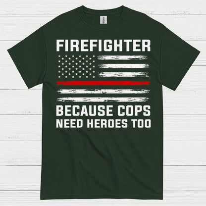 Firefighter Because Cops Need Heroes Too T Shirt