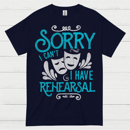 Sorry I Can’t I Have Rehearsal T Shirt