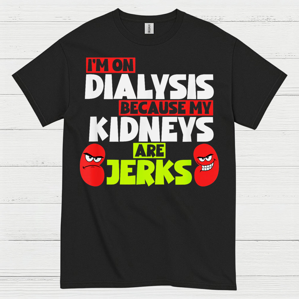 Dialysis Because My Kidneys Are Jerks T Shirt