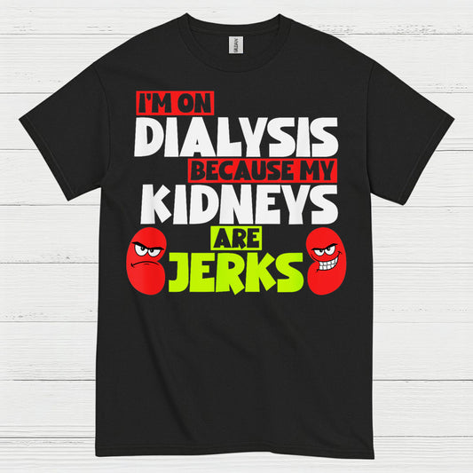 Dialysis Because My Kidneys Are Jerks T Shirt