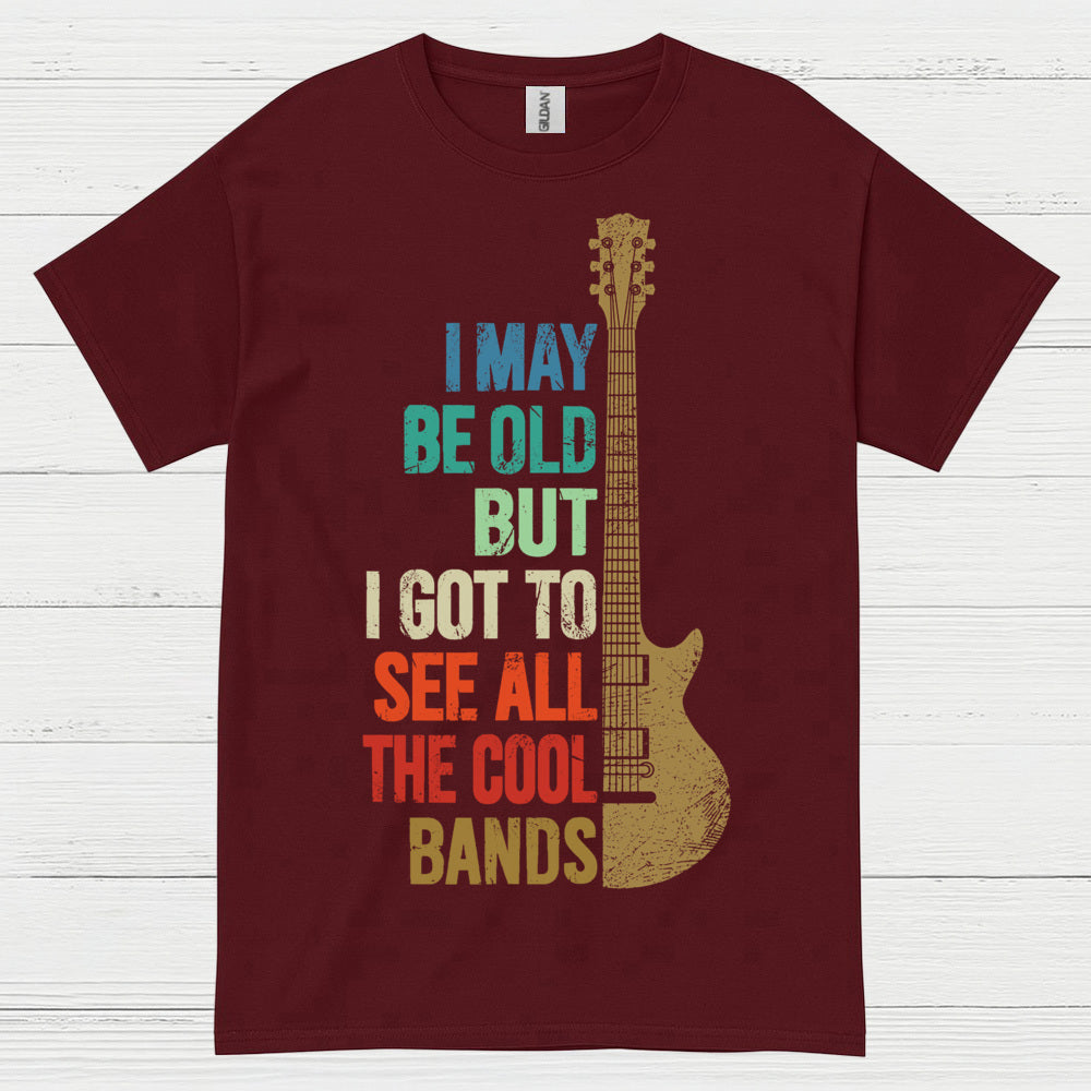I May Be Old But I Got To See Cool Bands Quote T Shirt