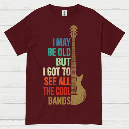 I May Be Old But I Got To See Cool Bands Quote T Shirt