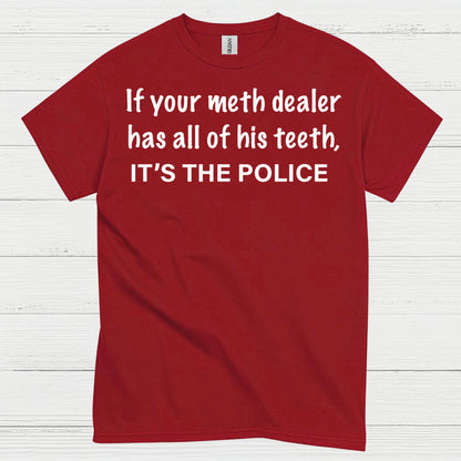 If Your Meth Dealer Has All His Teeth Police T Shirt