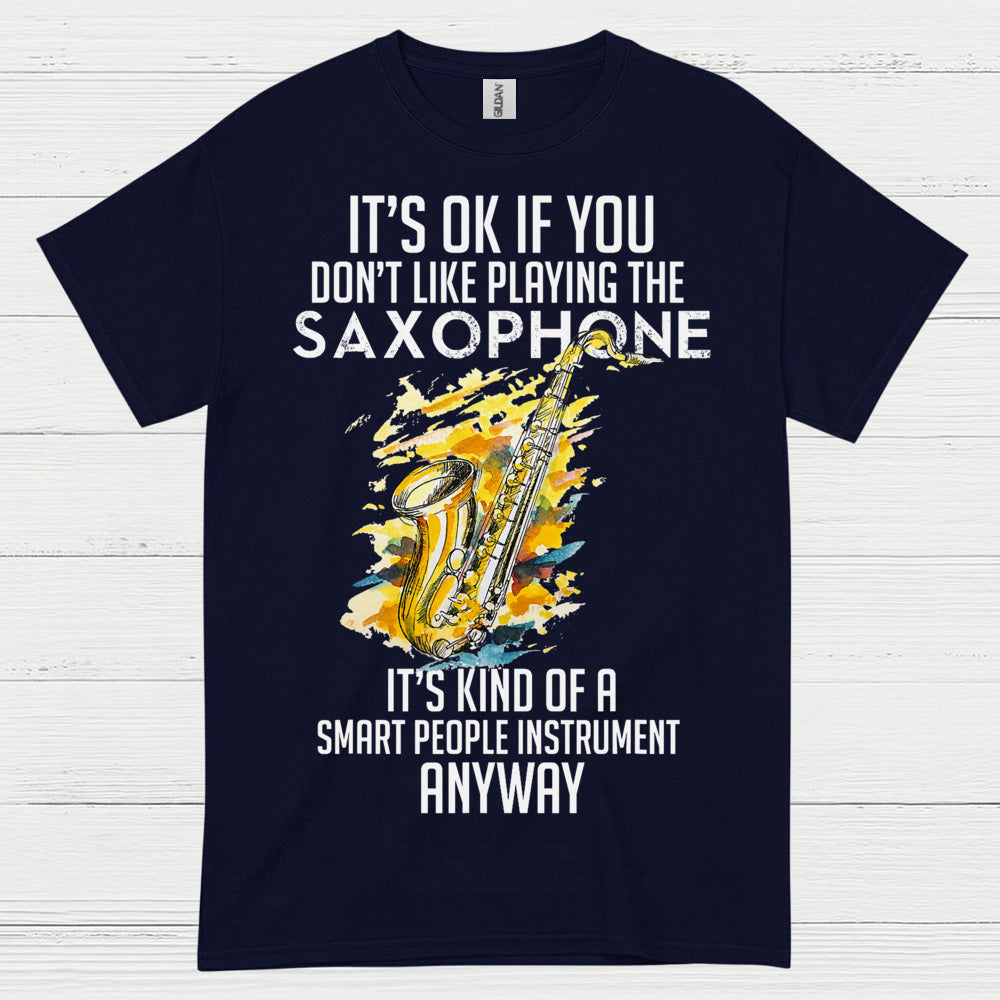 Its OK If You Dont Like Playing Saxophone T Shirt