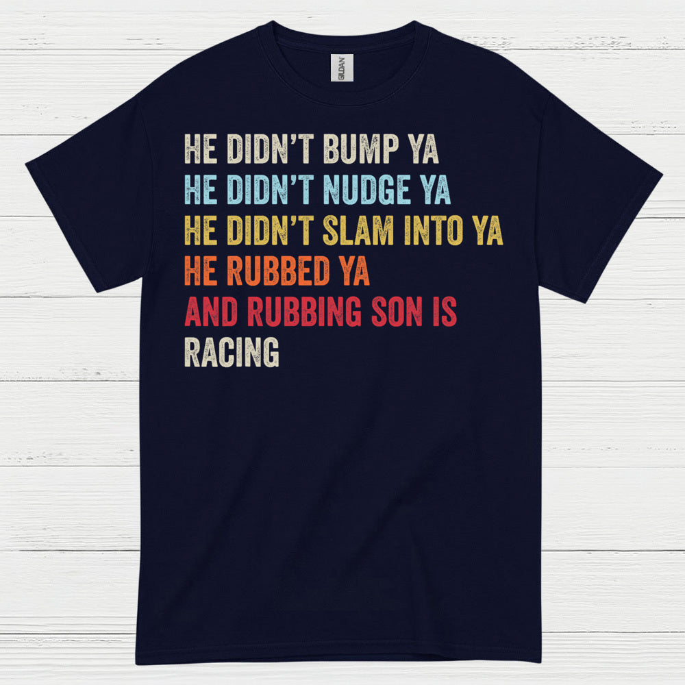 He Rubbed Ya And Rubbing Is Racing Quote T Shirt
