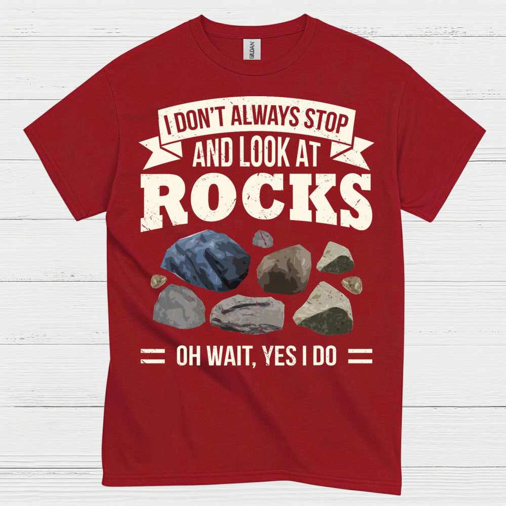 I Dont Always Stop And Look At Rocks T Shirt