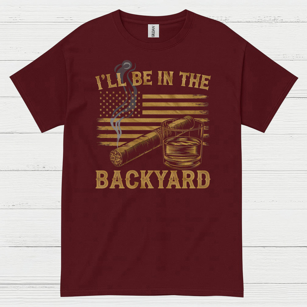 I’ll Be In The Backyard Cigar Whiskey T Shirt