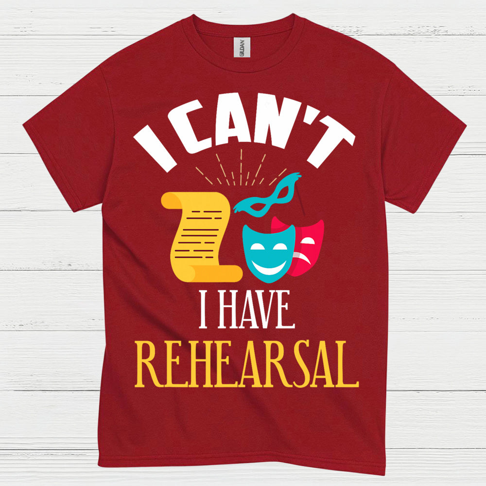 I Can’t I Have Rehearsal T Shirt