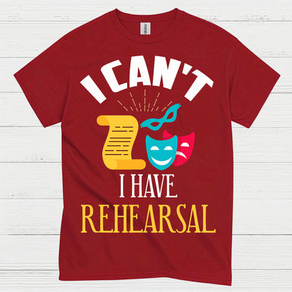 I Can’t I Have Rehearsal T Shirt