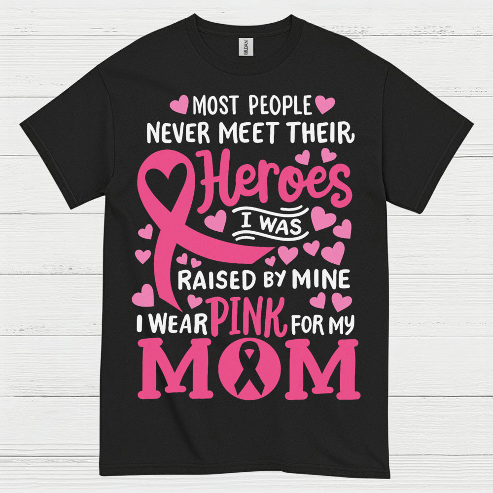 Most People Never Meet Their Heroes I Wear Pink For My Mom T Shirt