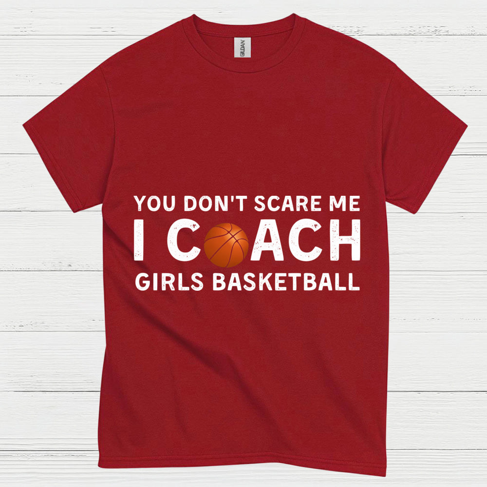 You Don’t Scare Me I Coach Girls Basketball T Shirt