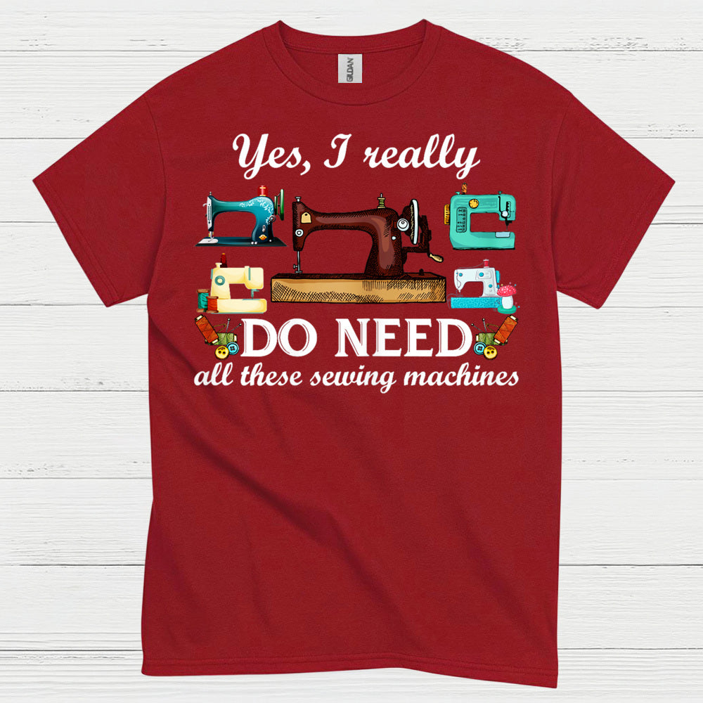 Yes I Really Do Need Sewing Machines T Shirt