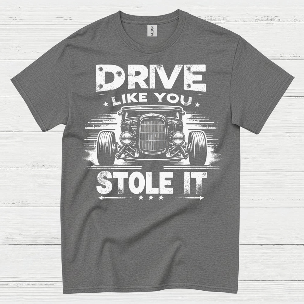 Drive Like You Stole It T Shirt