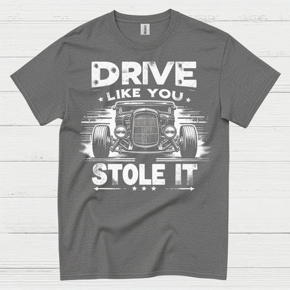 Drive Like You Stole It T Shirt