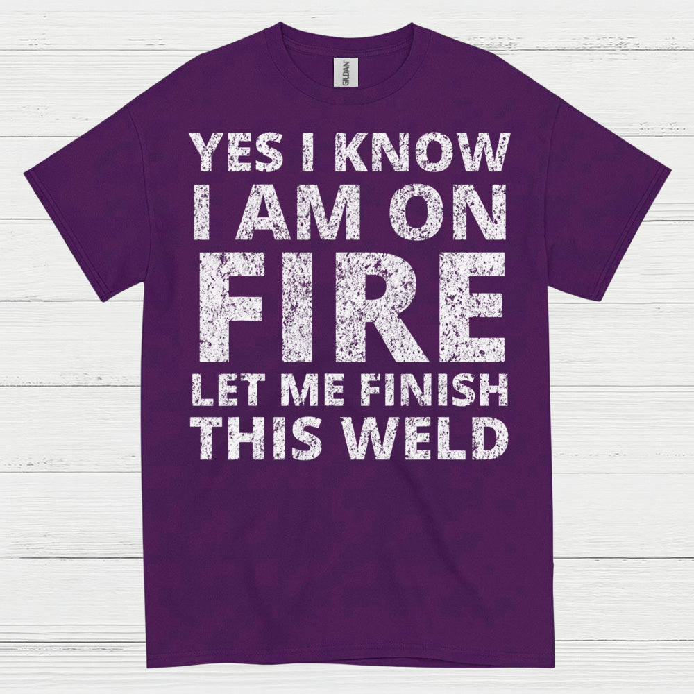 Fire Welding Let Me Finish This Weld T Shirt