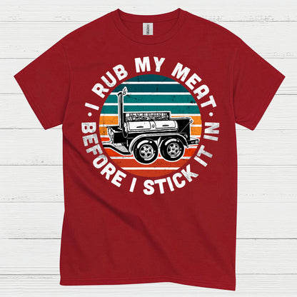 I Rub My Meat Before I Stick It In T Shirt