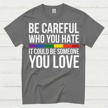 Be Careful Who You Hate Quote T Shirt