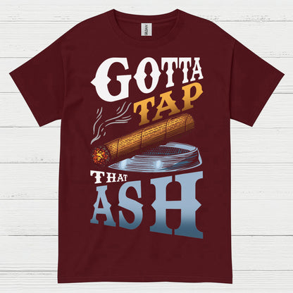 Gotta Tap That Ash Cigar T Shirt