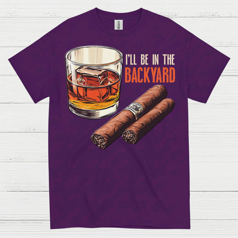 I’ll Be In The Backyard Whiskey Cigar T Shirt