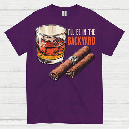 I’ll Be In The Backyard Whiskey Cigar T Shirt