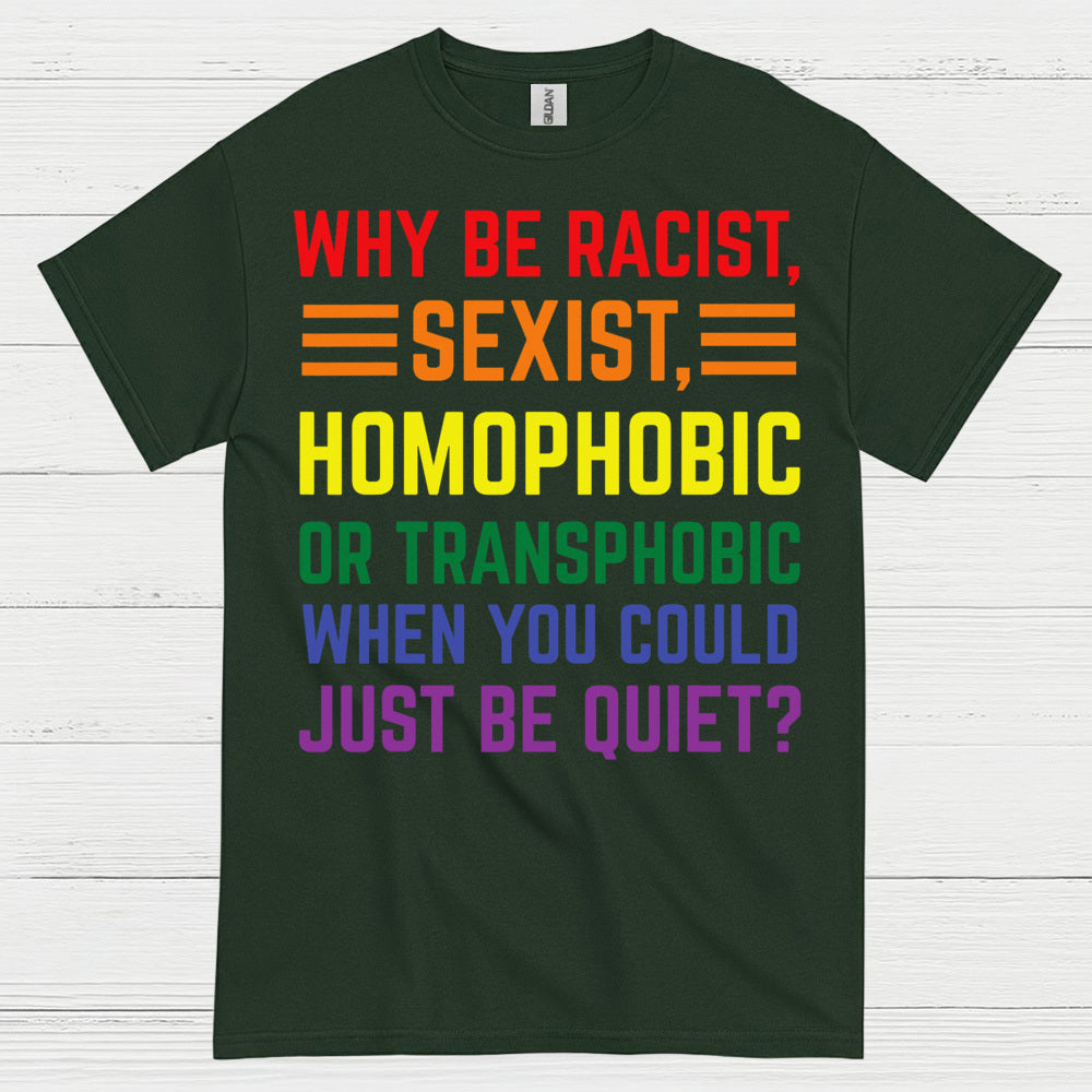 Why Be Racist Sexist Homophobic T Shirt